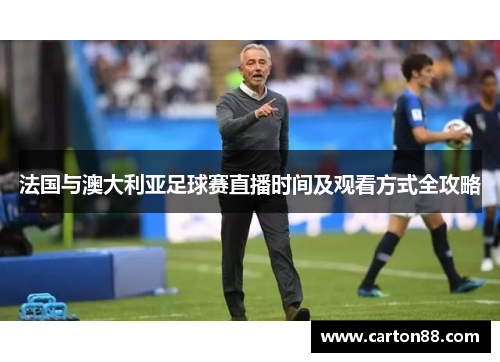法国与澳大利亚足球赛直播时间及观看方式全攻略